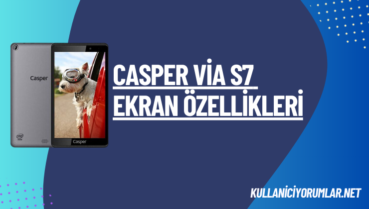 Casper Via S7 
Ekran Özellikleri